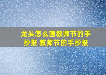 龙头怎么画教师节的手抄报 教师节的手抄报